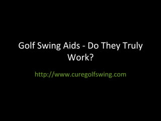 Golf Swing Aids - Do They Truly Work? http://www.curegolfswing.com 