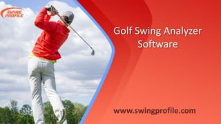 Golf Swing Analyzer
Software
www.swingprofile.com
 