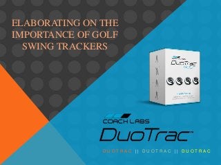 ELABORATING ON THE
IMPORTANCE OF GOLF
SWING TRACKERS
D U O T R A C | | D U O T R A C | | D U O T R A C
 