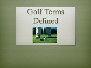 Golf Terms
 Defined
 