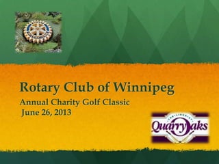 Rotary Club of Winnipeg
Annual Charity Golf Classic
June 26, 2013
 