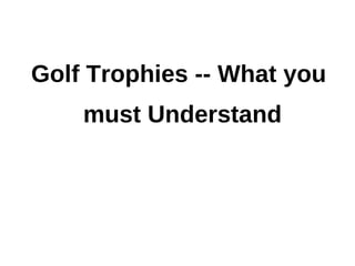 Golf Trophies -- What you
    must Understand
 