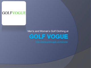 Men's and Women’s Golf Clothing at
http://www.golfvogue.com/store/
 