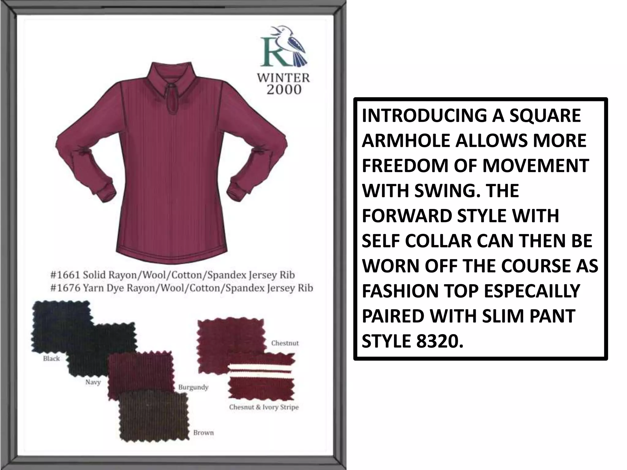 INTRODUCING A SQUARE
ARMHOLE ALLOWS MORE
FREEDOM OF MOVEMENT
WITH SWING. THE
FORWARD STYLE WITH
SELF COLLAR CAN THEN BE
WORN OFF THE COURSE AS
FASHION TOP ESPECAILLY
PAIRED WITH SLIM PANT
STYLE 8320.
 