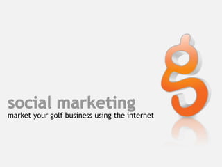 social marketing market your golf business using the internet 