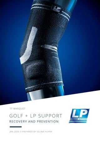 TT MARQUET
GOLF + LP SUPPORT
RECOVERY AND PREVENTION
JAN 2020 // PREPARED BY SELINA HUYNH
 