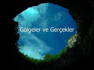 Gölgeler ve Gerçekler 