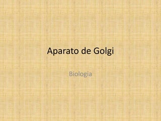 Aparato de Golgi
Biologia
 