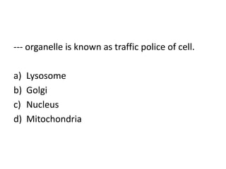 --- organelle is known as traffic police of cell.
a) Lysosome
b) Golgi
c) Nucleus
d) Mitochondria
 