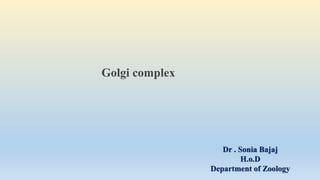 Dr . Sonia Bajaj
H.o.D
Department of Zoology
Golgi complex
 