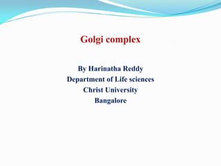 Golgi complex
By Harinatha Reddy
Department of Life sciences
Christ University
Bangalore
 