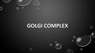 GOLGI COMPLEX
 