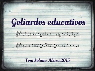 Toni Solano. Alzira 2015
Goliardos educativos
 