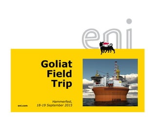 Hammerfest,
18-19 September 2015
Goliat
Field
Trip
 