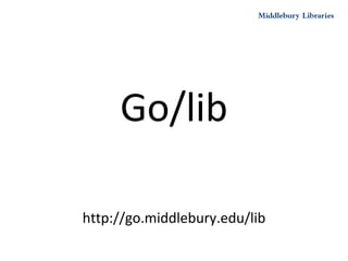 Go/lib http://go.middlebury.edu/lib 