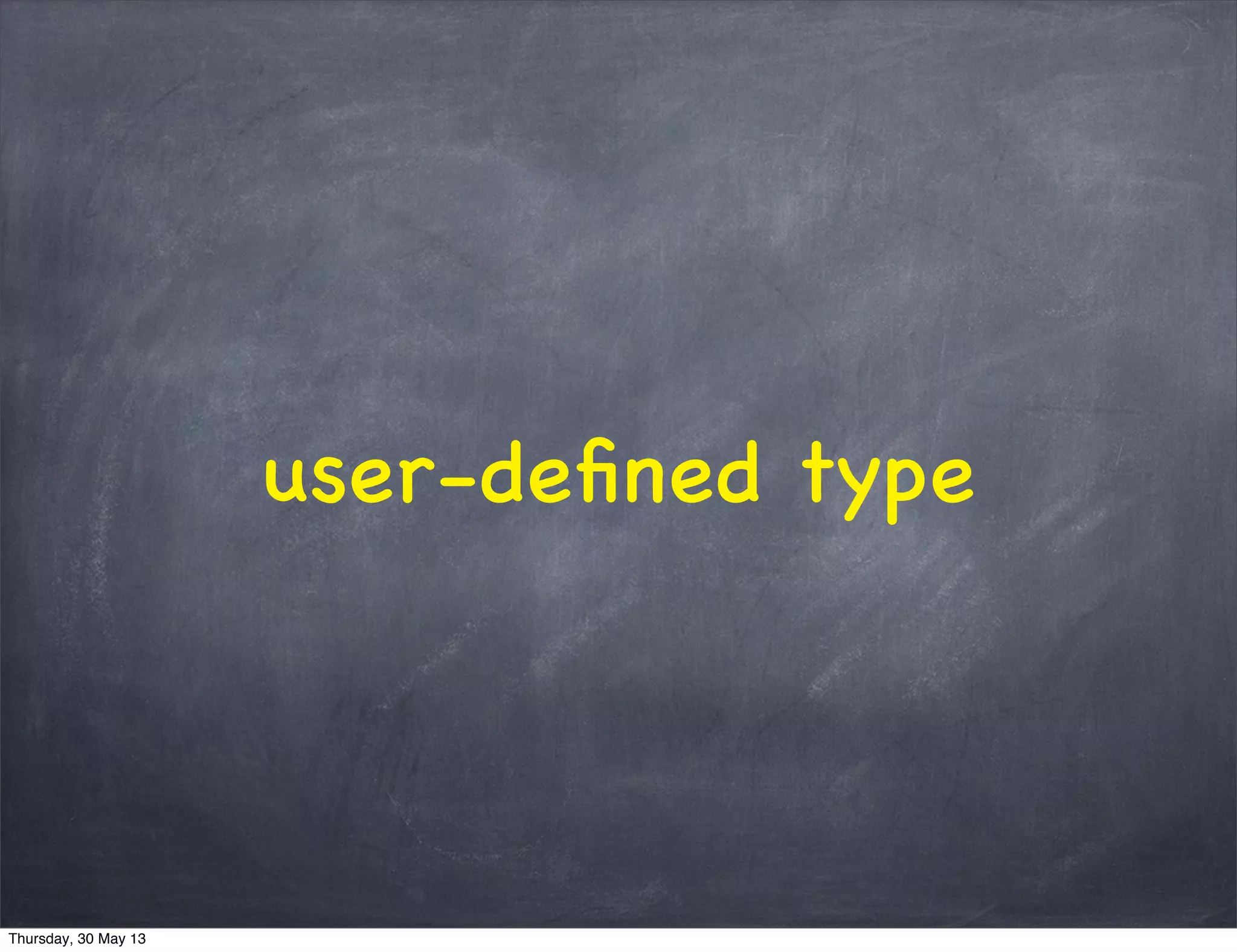 user-deﬁned type
Thursday, 30 May 13
 