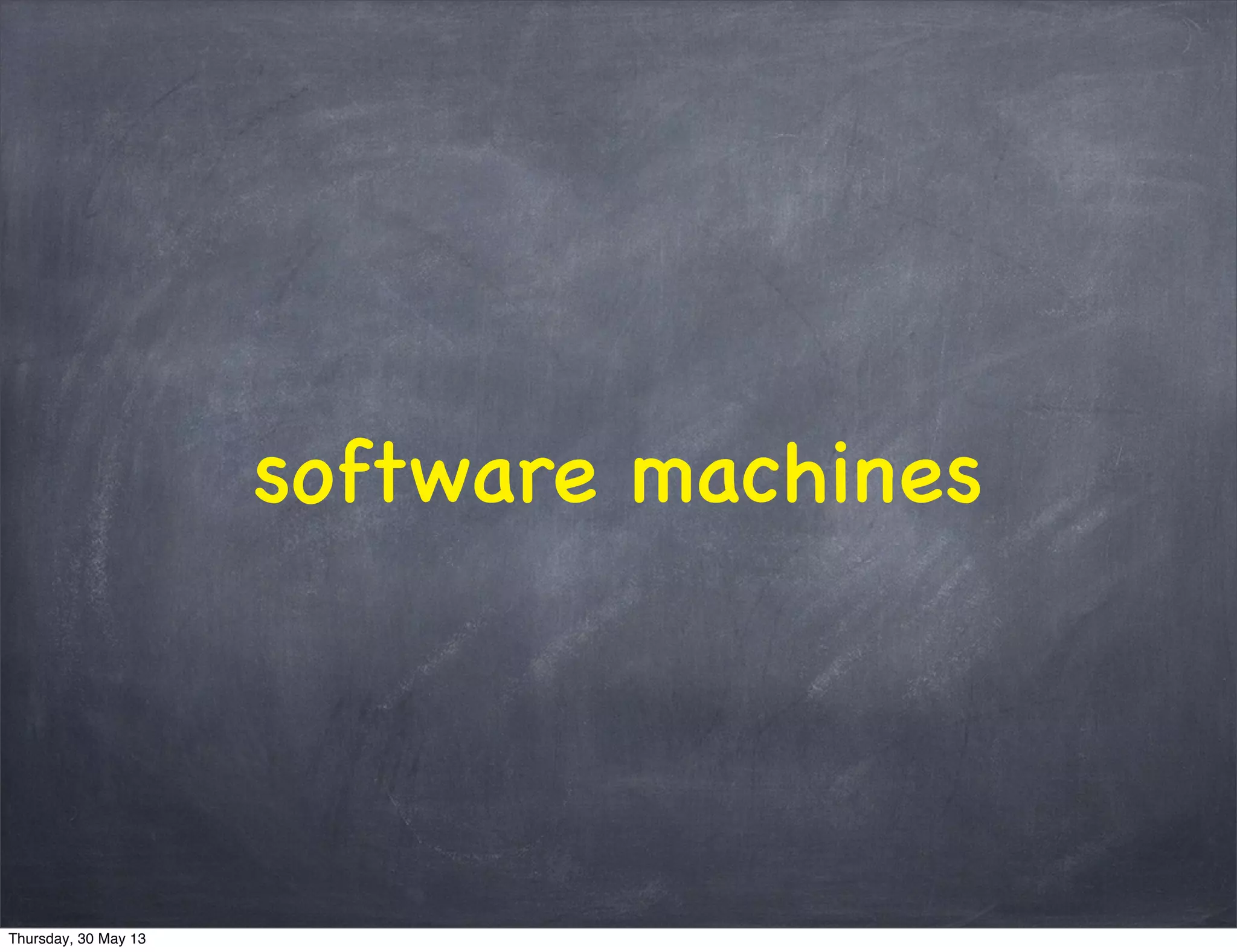 software machines
Thursday, 30 May 13
 