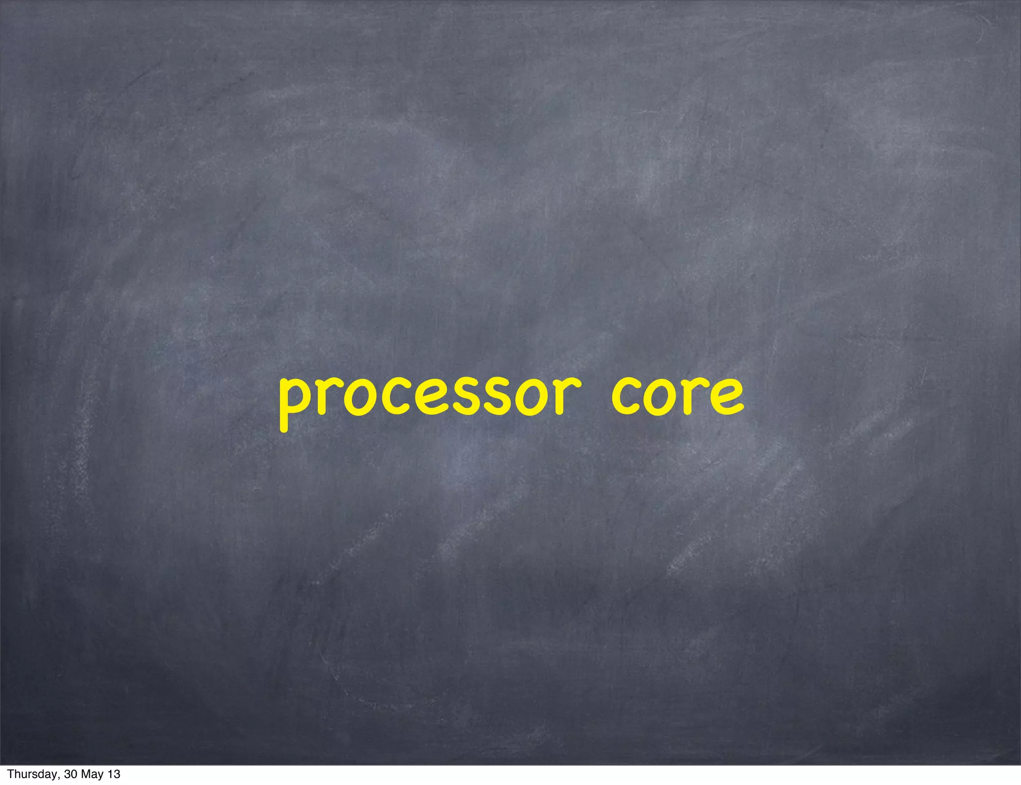 processor core
Thursday, 30 May 13
 