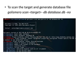 • To scan the target and generate database file
golismero scan <target> -db database.db -no
 