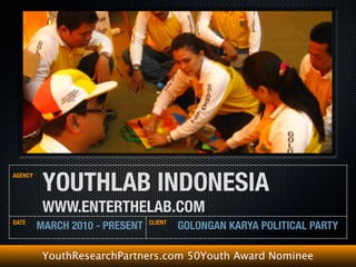 YOUTHLAB
GOLONGAN KARYA POLITICAL
PARTY
MARCH 2010 - PRESENT


YouthResearchPartners.com 50Youth Award Nominee
 