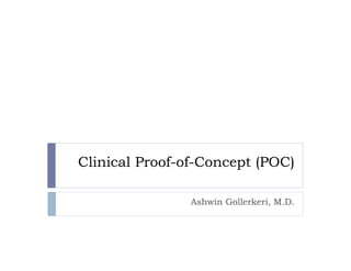 Clinical Proof-of-Concept (POC)
Ashwin Gollerkeri, M.D.
 