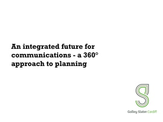 An integrated future for
communications - a 360°
approach to planning
 