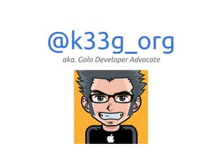 @k33g_org
aka. Golo Developer Advocate

 