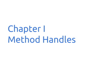 Chapter I
Method Handles

 