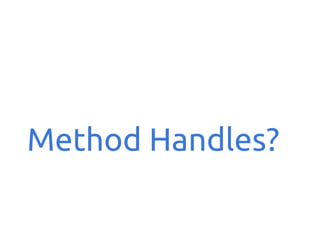 Method Handles?

 