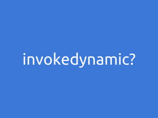 invokedynamic?

 