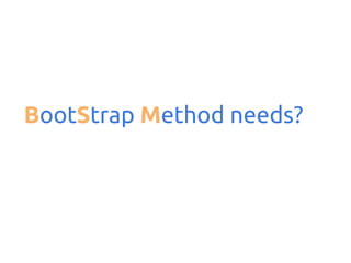 BootStrap Method needs?

 