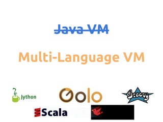 Java VM
Multi-Language VM

 