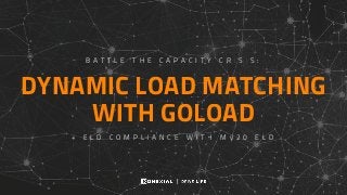 B A T T L E T H E C A P A C I T Y C R I S I S :
DYNAMIC LOAD MATCHING
WITH GOLOAD
+ E L D C O M P L I A N C E W I T H M y 2 0 E L D
 