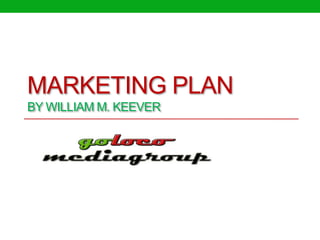 MARKETING PLAN
BY WILLIAM M. KEEVER
 