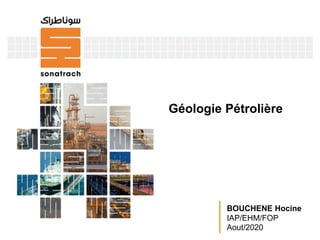 Géologie Pétrolière
│ BOUCHENE Hocine
│ IAP/EHM/FOP
│ Aout/2020
 