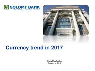 Hans Holzhacker
December 2016
TEE
Currency trend in 2017
1
 