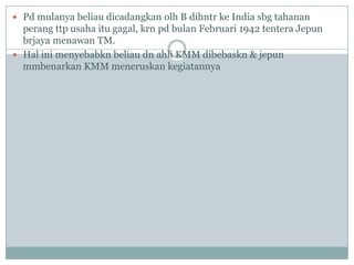  Pd mulanya beliau dicadangkan olh B dihntr ke India sbg tahanan
  perang ttp usaha itu gagal, krn pd bulan Februari 1942 tentera Jepun
  brjaya menawan TM.
 Hal ini menyebabkn beliau dn ahli KMM dibebaskn & jepun
  mmbenarkan KMM meneruskan kegiatannya
 