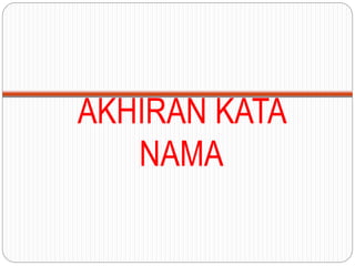 AKHIRAN KATA
NAMA
 