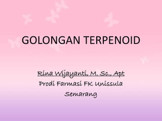GOLONGAN TERPENOID
Rina Wijayanti, M. Sc., Apt
Prodi Farmasi FK Unissula
Semarang
 