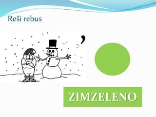 Reši rebus
’
ZIMZELENO
 