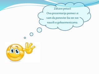 Zdravo petaci!
Ova prezentacija pomoći će
vam da ponovite šta ste sve
naučilio golosemenicama.
 