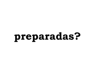 preparadas? 