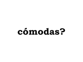 cómodas? 