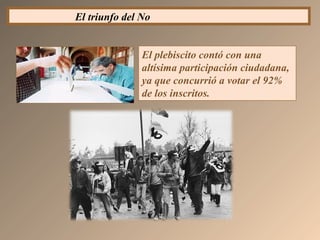El triunfo del No
El plebiscito contó con una
altísima participación ciudadana,
ya que concurrió a votar el 92%
de los inscritos.
 