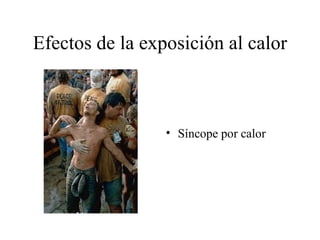 Efectos de la exposición al calor



                 • Síncope por calor
 