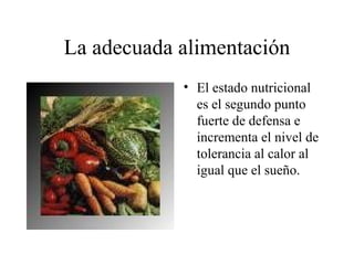 La adecuada alimentación
            • El estado nutricional
              es el segundo punto
              fuerte de defensa e
              incrementa el nivel de
              tolerancia al calor al
              igual que el sueño.
 