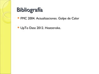 Bibliografía
 FMC   2004. Actualizaciones. Golpe de Calor

 UpTo   Date 2012. Heatstroke.
 