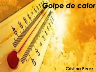 Golpe de calor
Cristina Pérez
 