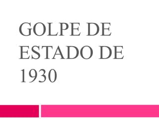 GOLPE DE
ESTADO DE
1930
 