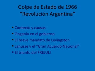Golpe de Estado de 1966 “Revolución Argentina” ,[object Object],[object Object],[object Object],[object Object],[object Object]